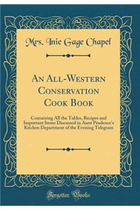 An All-Western Conservation Cook Book: Containing All the Tables, Recipes and Important Items Discussed in Aunt Prudence's Kitchen Department of the Evening Telegram (Classic Reprint)