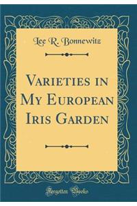 Varieties in My European Iris Garden (Classic Reprint)