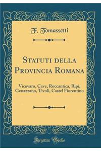 Statuti Della Provincia Romana: Vicovaro, Cave, Roccantica, Ripi, Genazzano, Tivoli, Castel Fiorentino (Classic Reprint)