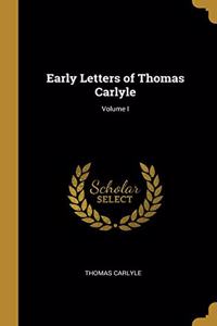 Early Letters of Thomas Carlyle; Volume I