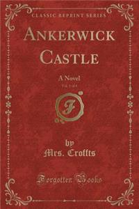 Ankerwick Castle, Vol. 1 of 4: A Novel (Classic Reprint)