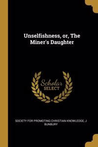 Unselfishness, or, The Miner's Daughter