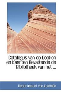 Catalogus Van de Boeken En Kaarten Bevattende de Bibliotheek Van Het ...