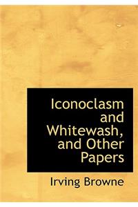 Iconoclasm and Whitewash, and Other Papers