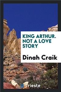 King Arthur. Not a Love Story