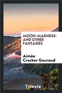 Moon-Madness: And Other Fantasies