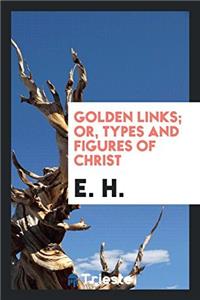 Golden Links; Or, Types and Figures of Christ