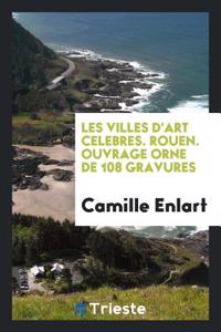 Les Villes d'Art Celebres. Rouen. Ouvrage Orne de 108 Gravures