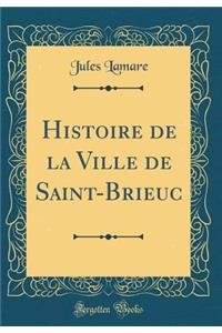 Histoire de la Ville de Saint-Brieuc (Classic Reprint)