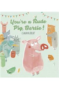 You're a Rude Pig, Bertie