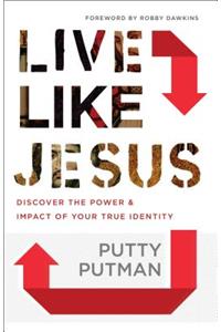 Live Like Jesus – Discover the Power and Impact of Your True Identity