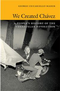 We Created Chávez: A People's History of the Venezuelan Revolution