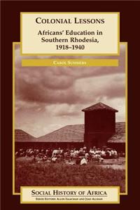 Colonial Lessons: Africans' Education in Southern Rhodesia, 1918-1940