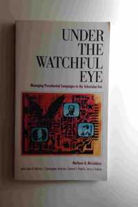 Under the Watchful Eye: Managing Presidential Campaigns in the Television Era