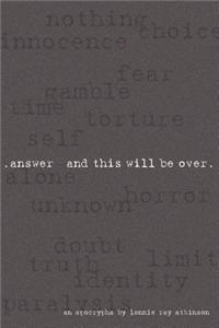 Answer and This Will Be Over.