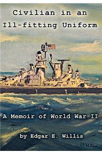 Civilian in an Ill-Fitting Uniform: A Memoir of World War II