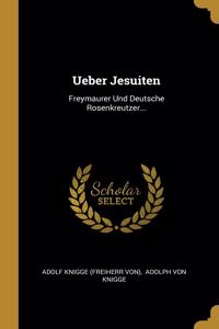 Ueber Jesuiten: Freymaurer Und Deutsche Rosenkreutzer...