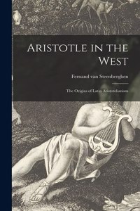 Aristotle in the West; the Origins of Latin Aristotelianism