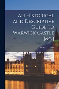 Historical and Descriptive Guide to Warwick Castle [&c.]