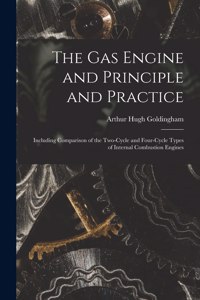 Gas Engine and Principle and Practice: Including Comparison of the Two-Cycle and Four-Cycle Types of Internal Combustion Engines