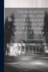 Mount of Olives, and Primitive Holiness Set Forth in the Life of Paulinus, Bishop of Nola