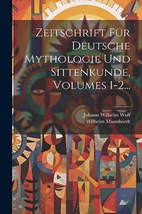 Zeitschrift Für Deutsche Mythologie Und Sittenkunde, Volumes 1-2...