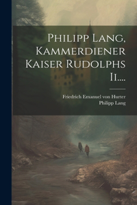Philipp Lang, Kammerdiener Kaiser Rudolphs Ii....