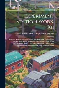 Experiment Station Work, Xii: Seaweed, Cereal Breakfast Foods, The Tilling Of Grains, Food Value Of Stone Fruits, Fertilizers For Garden Crops, When To Cut Alfafa, Sweet Corn And