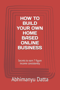 How to Build Your Own Home Based Online Business