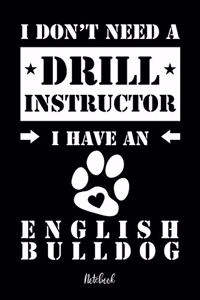 I don't need a Drill Instructor I have an English Bulldog Notebook