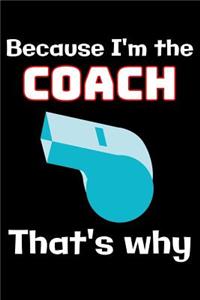 Because I'm the Coach that's why