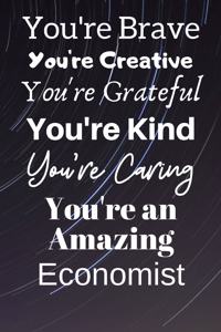 You're Brave You're Creative You're Grateful You're Kind You're Caring You're An Amazing Economist