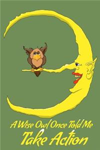 A Wise Owl Once Told Me Take Action