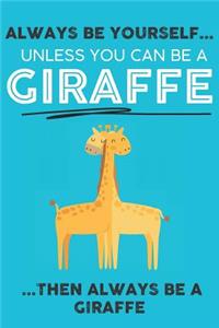 Always Be Your Self Unless You Can Be A Giraffe Then Always Be A Giraffe