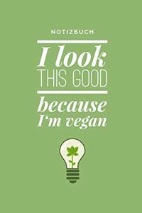 I Look This Good Because I'm Vegan Notizbuch