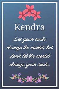 Kendra Let your smile change the world, but don't let the world change your smile.