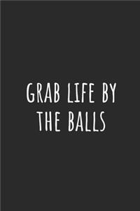 Grab Life by the Balls