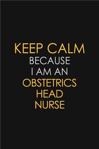 Keep Calm Because I Am An Obstetrics Head Nurse