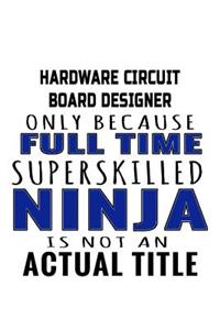 Hardware Circuit Board Designer Only Because Full Time Superskilled Ninja Is Not An Actual Title