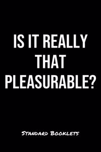 Is It Really That Pleasurable?