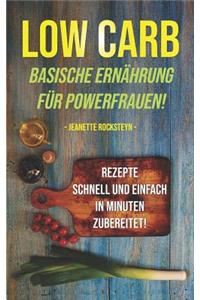 Low Carb - Basische Ernährung für Powerfrauen! Rezepte schnell und einfach in Minuten zubereitet!