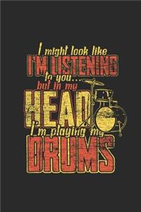I Might Look Like I'm Listening To You But In My Head I'm Playing My Drums