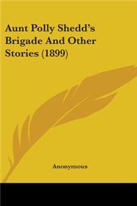Aunt Polly Shedd's Brigade And Other Stories (1899)