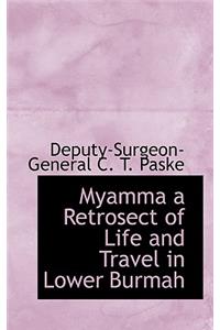 Myamma a Retrosect of Life and Travel in Lower Burmah