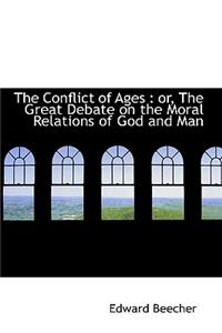 The Conflict of Ages: Or, the Great Debate on the Moral Relations of God and Man