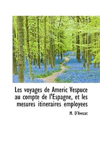 Les Voyages de Americ Vespuce Au Compte de L'Espagne, Et Les Mesures Itineraires Employees