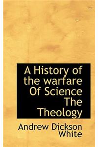 A History of the Warfare of Science the Theology