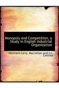 Monopoly and Competition, a Study in English Industrial Organization