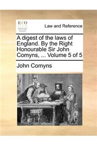 A Digest of the Laws of England. by the Right Honourable Sir John Comyns, ... Volume 5 of 5