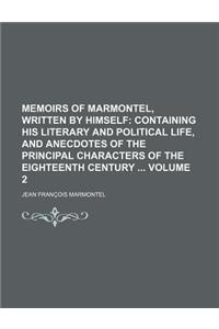 Memoirs of Marmontel, Written by Himself (Volume 2); Containing His Literary and Political Life, and Anecdotes of the Principal Characters of